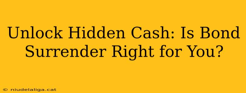 Unlock Hidden Cash: Is Bond Surrender Right for You?